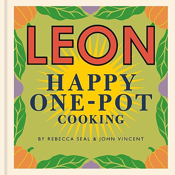 Happy Leons: LEON Happy One-pot Cooking / Happy Leons, Rebecca Seal, John Vincent