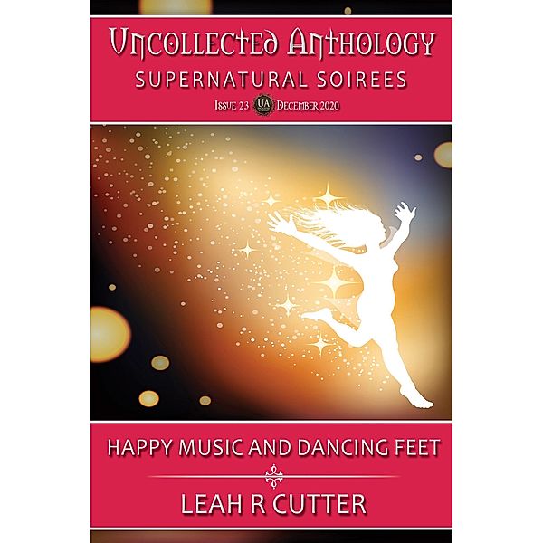 Happy Music and Dancing Feet (Uncollected Anthology, #23) / Uncollected Anthology, Leah R Cutter