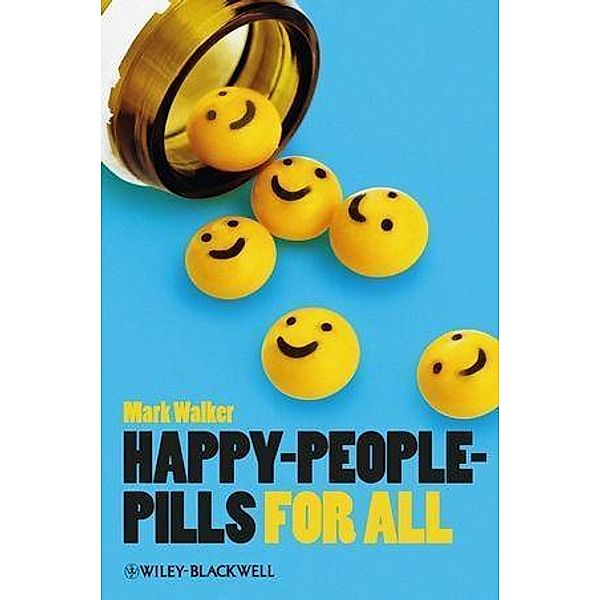 Happy-People-Pills For All / Blackwell Public Philosophy Series, Mark Walker