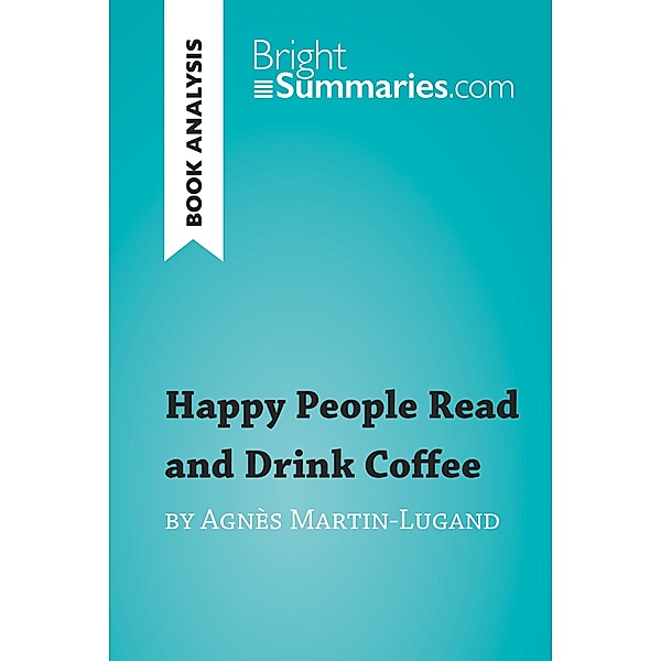 Happy People Read and Drink Coffee by Agnès Martin-Lugand (Book Analysis), Bright Summaries