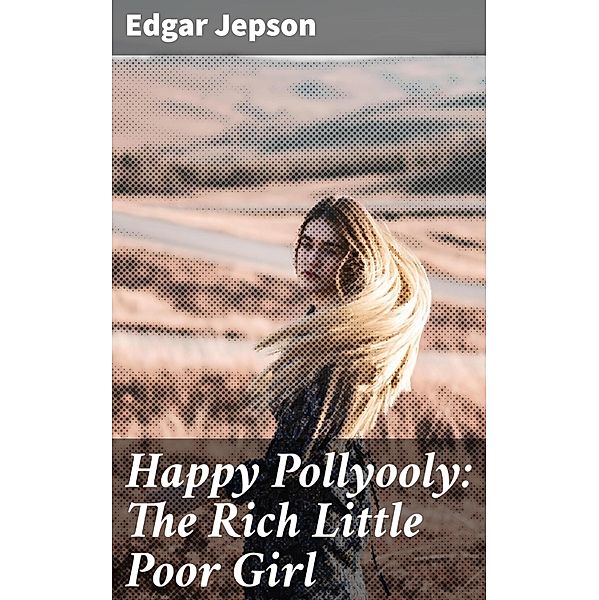 Happy Pollyooly: The Rich Little Poor Girl, Edgar Jepson