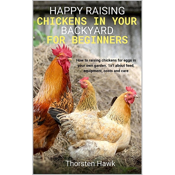 Happy raising chickens in your backyard for beginners, Thorsten Hawk