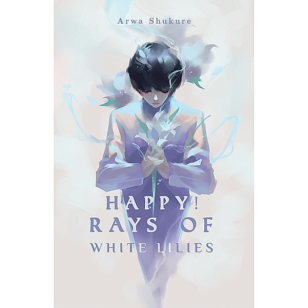 Happy! Rays of White Lilies, Arwa Shukure