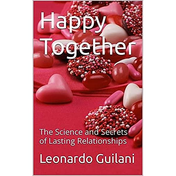 Happy Together The Science and Secrets of Lasting Relationships, Leonardo Guiliani