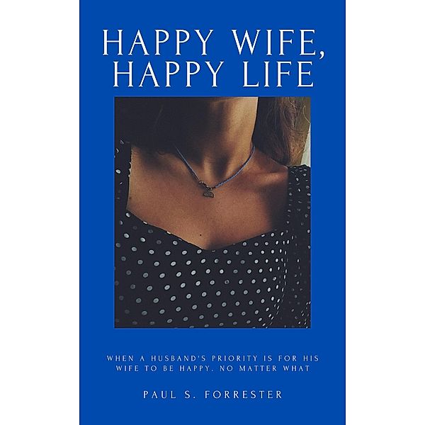 Happy Wife, Happy Life, Paul S. Forrester