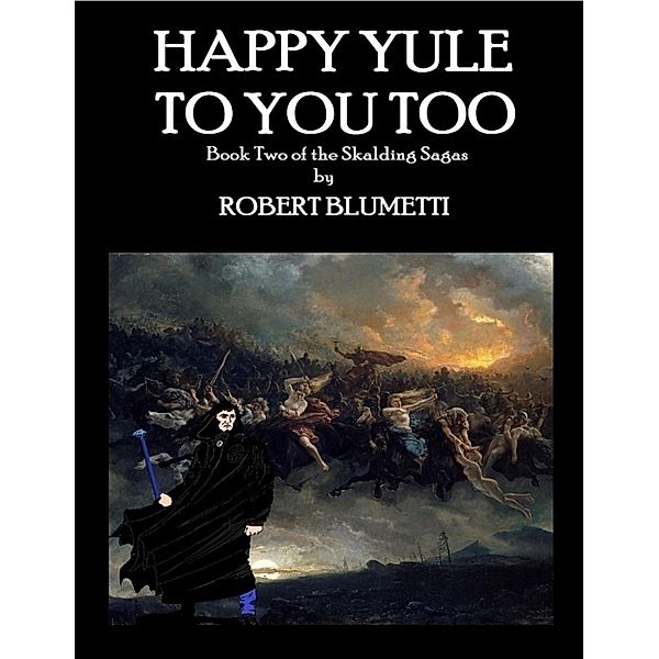 Happy Yule to You Too Book Two of the Skalding Sagas, Robert Blumetti