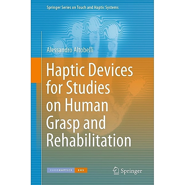 Haptic Devices for Studies on Human Grasp and Rehabilitation / Springer Series on Touch and Haptic Systems, Alessandro Altobelli