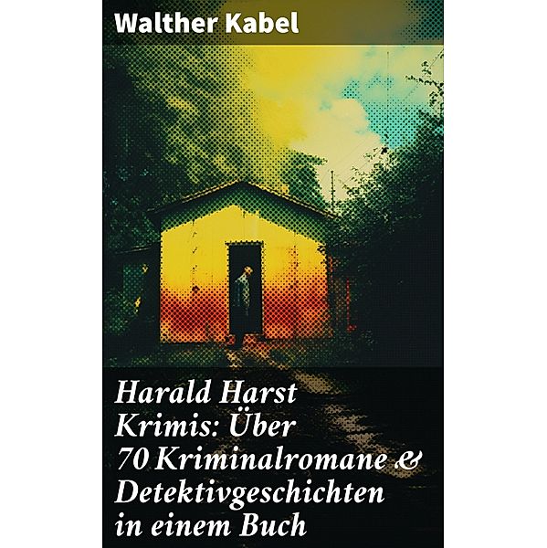 Harald Harst Krimis: Über 70 Kriminalromane & Detektivgeschichten in einem Buch, Walther Kabel