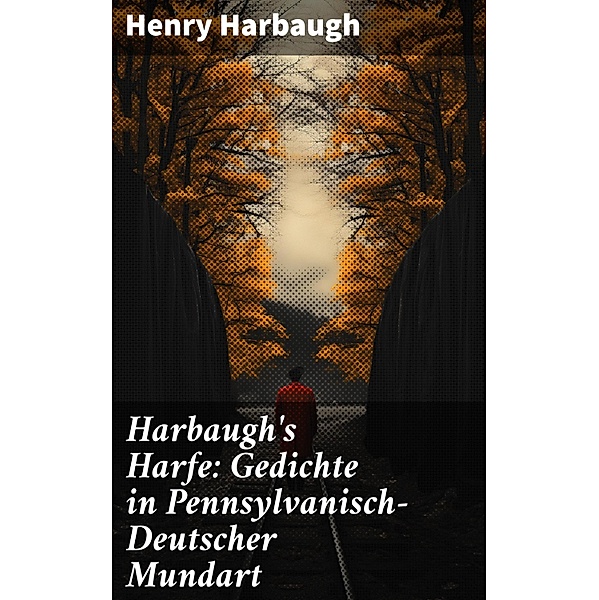 Harbaugh's Harfe: Gedichte in Pennsylvanisch-Deutscher Mundart, Henry Harbaugh