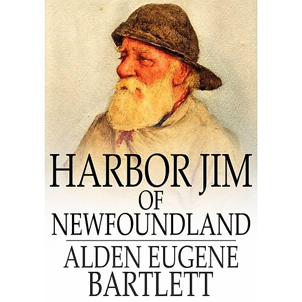 Harbor Jim of Newfoundland / The Floating Press, Alden Eugene Bartlett