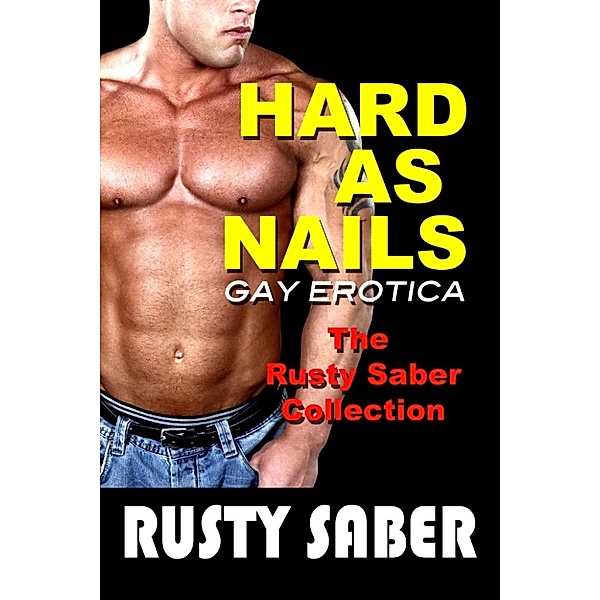 Hard As Nails: Gay Erotica: The Rusty Saber Collection, Rusty Saber