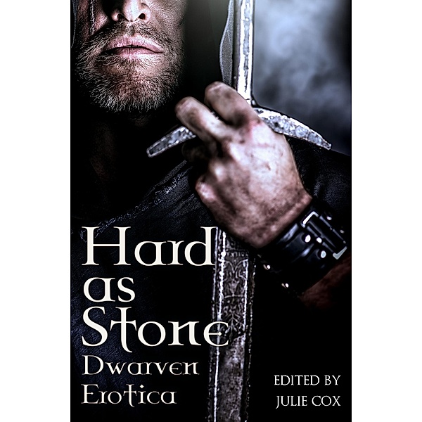 Hard as Stone: Dwarven Erotica, Julie Cox, Ts Porter, Lacie M. Jeffers, Bess Lyre, Alanna McFall, Jason Carpenter, Jessica McHugh, Edda Grenade