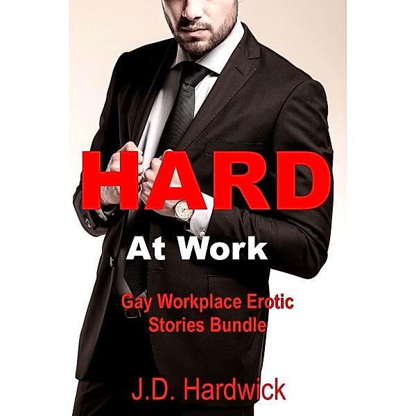 Hard At Work: Gay Workplace Erotic Stories Bundle, J.D. Hardwick