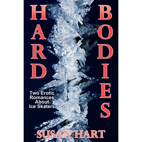 Hard Bodies (A Pair Of Erotic Romances About Ice Skaters), Susan Hart