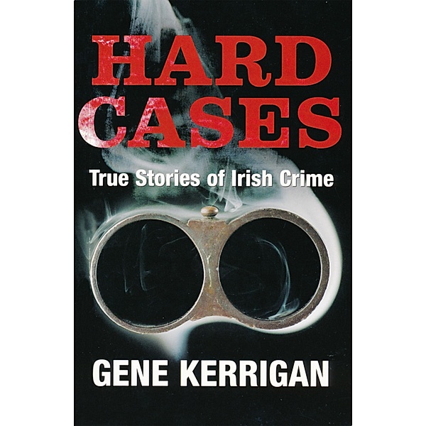 Hard Cases - True Stories of Irish Crime, Gene Kerrigan