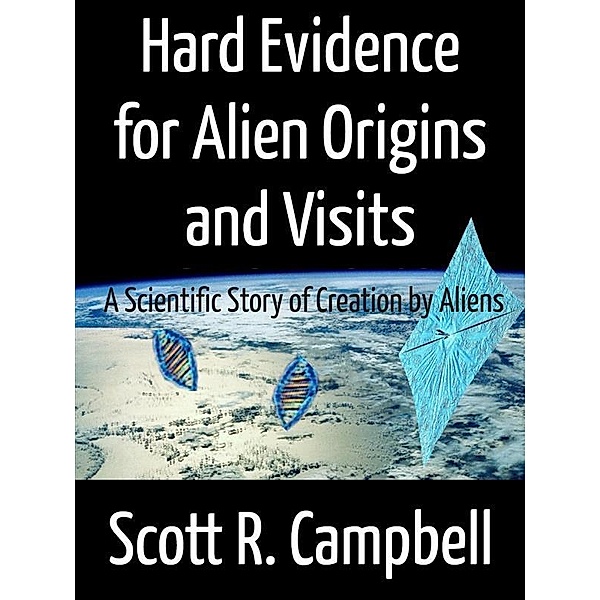 Hard Evidence for Alien Origins and Visits, Scott R. Campbell