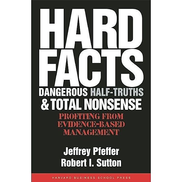 Hard Facts, Dangerous Half-Truths, and Total Nonsense, Jeffrey Pfeffer, Robert I. Sutton