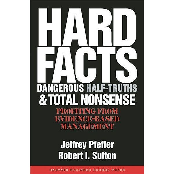 Hard Facts, Dangerous Half-Truths, & Total Nonsense, Jeffrey Pfeffer, Robert I. Sutton