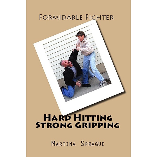 Hard Hitting, Strong Gripping (Formidable Fighter, #3), Martina Sprague