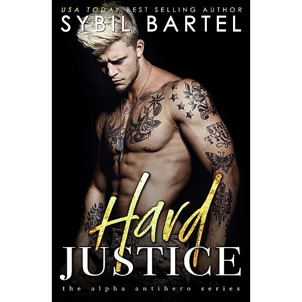 Hard Justice (The Alpha Antihero Series, #2) / The Alpha Antihero Series, Sybil Bartel