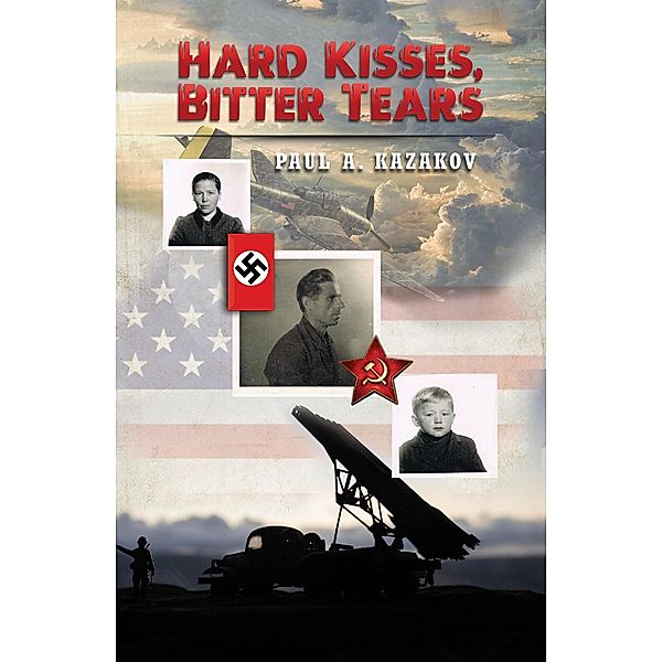 Hard Kisses, Bitter Tears / Austin Macauley Publishers, Paul A. Kazakov