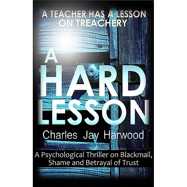 Hard Lesson: A Psychological Thriller on Blackmail, Shame and Betrayal of Trust / Charles Jay Harwood, Charles Jay Harwood