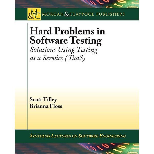 Hard Problems in Software Testing / Morgan & Claypool Publishers, Scott Tilley, Brianna Floss