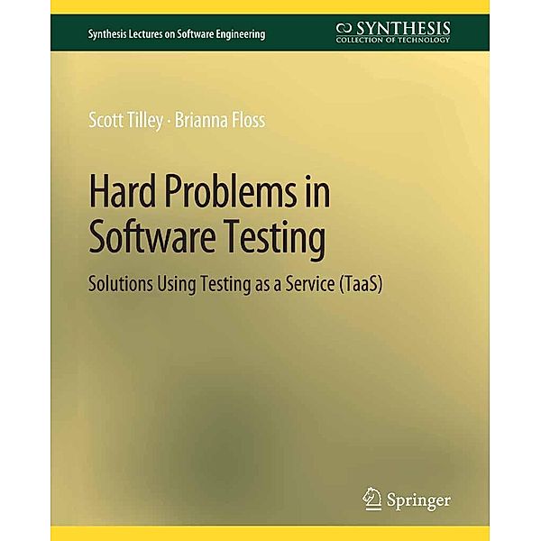 Hard Problems in Software Testing / Synthesis Lectures on Software Engineering, Scott Tilley, Brianna Floss
