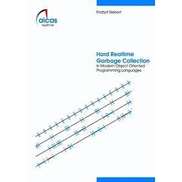 Hard Realtime Garbage Collection in Modern Object Oriented Programming Languages, Fridtjof Siebert