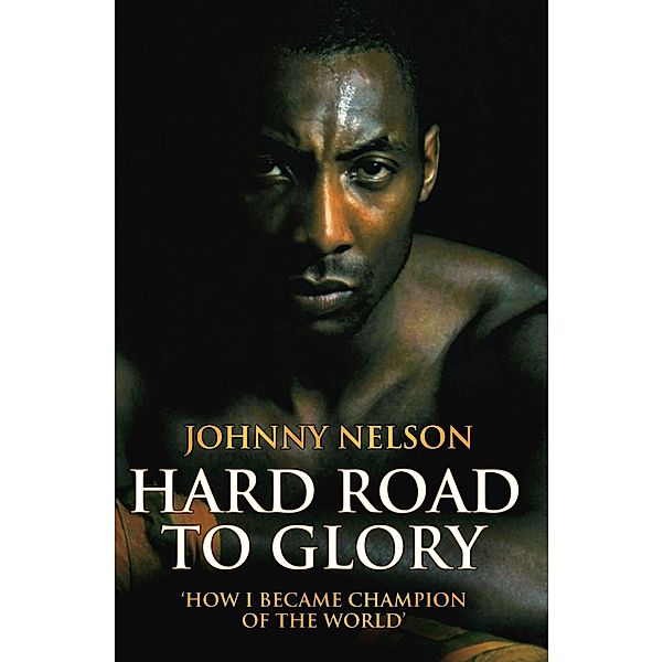 Hard Road to Glory - How I Became Champion of the World, Johnny Nelson
