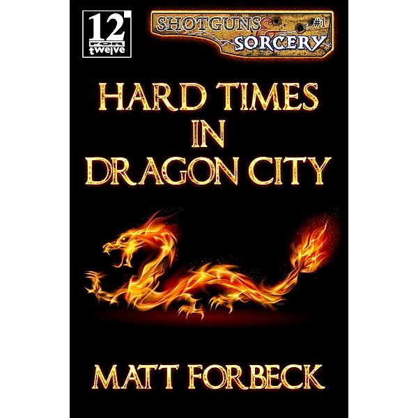 Hard Times in Dragon City (Shotguns & Sorcery, #1) / Shotguns & Sorcery, Matt Forbeck