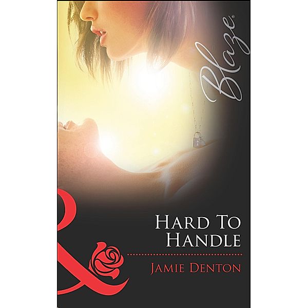 Hard To Handle (Mills & Boon Blaze) (Lock & Key, Book 1) / Mills & Boon Blaze, Jamie Denton