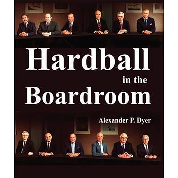 Hardball in the Boardroom, Alexander P. Dyer