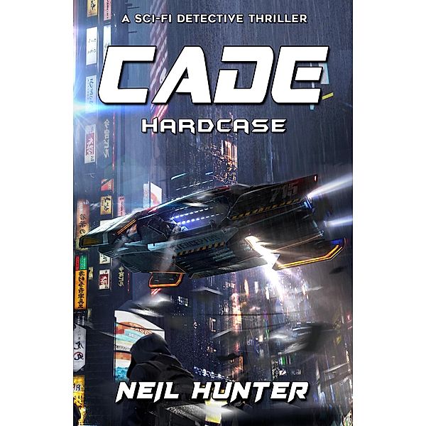 Hardcase: Cade - A Sci-fi Detective Thriller / Cade, Neil Hunter, Alexander Dudar