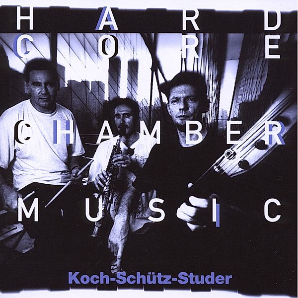 Hardcore Chambermusic, Koch, Schuetz, Studer