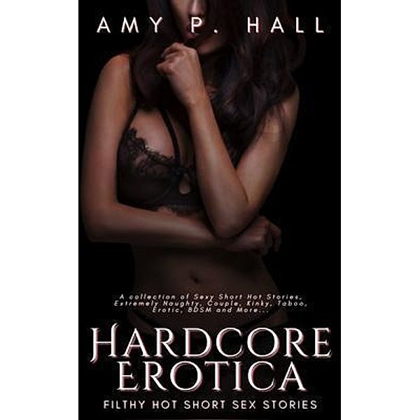 Hardcore Erotica - Filthy Hot Short Sex Stories, Amy Hall