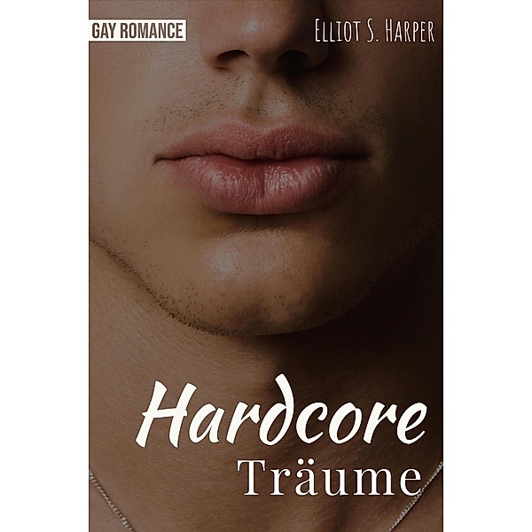 Hardcore Träume: Gay Romance, Elliot S. Harper
