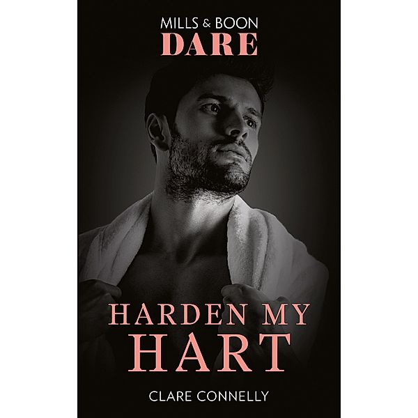 Harden My Hart (The Notorious Harts, Book 3) (Mills & Boon Dare), Clare Connelly