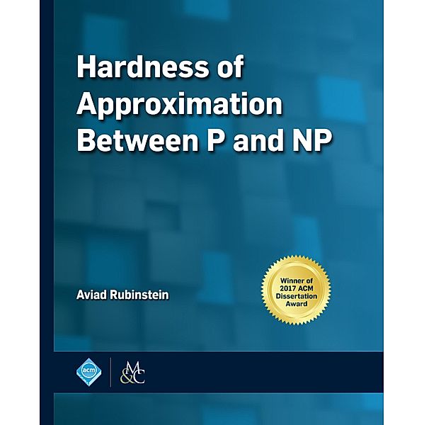 Hardness of Approximation Between P and NP / ACM Books, Aviad Rubinstein