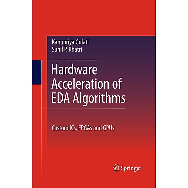 Hardware Acceleration of EDA Algorithms, Sunil P Khatri, Kanupriya Gulati