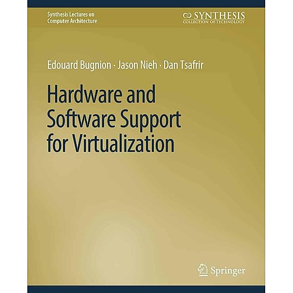 Hardware and Software Support for Virtualization / Synthesis Lectures on Computer Architecture, Edouard Bugnion, Jason Nieh, Dan Tsafrir