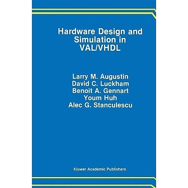 Hardware Design and Simulation in VAL/VHDL / The Springer International Series in Engineering and Computer Science Bd.112, Larry M. Augustin, David C. Luckham, Benoit A. Gennart, Youm Huh, A. Stanculescu