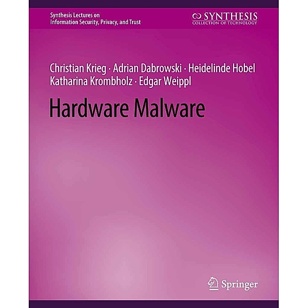Hardware Malware / Synthesis Lectures on Information Security, Privacy, and Trust, Edgar Weippl, Christian Krieg, Adrian Dabrowski, Katharina Krombholz, Heidelinde Hobel