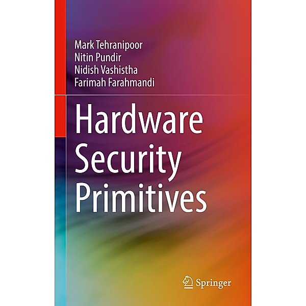 Hardware Security Primitives, Mark Tehranipoor, Nitin Pundir, Nidish Vashistha, Farimah Farahmandi