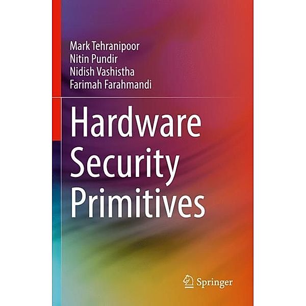 Hardware Security Primitives, Mark Tehranipoor, Nitin Pundir, Nidish Vashistha, Farimah Farahmandi