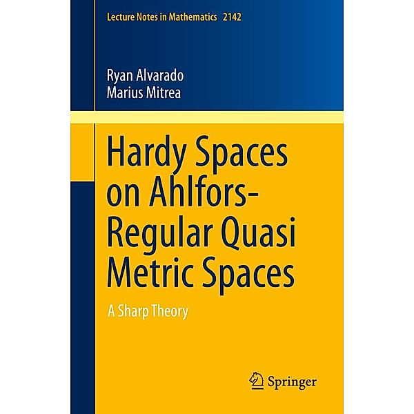 Hardy Spaces on Ahlfors-Regular Quasi Metric Spaces / Lecture Notes in Mathematics Bd.2142, Ryan Alvarado, Marius Mitrea
