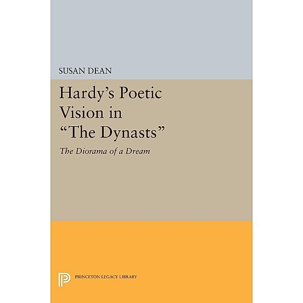 Hardy's Poetic Vision in The Dynasts / Princeton Legacy Library Bd.1253, Susan Dean