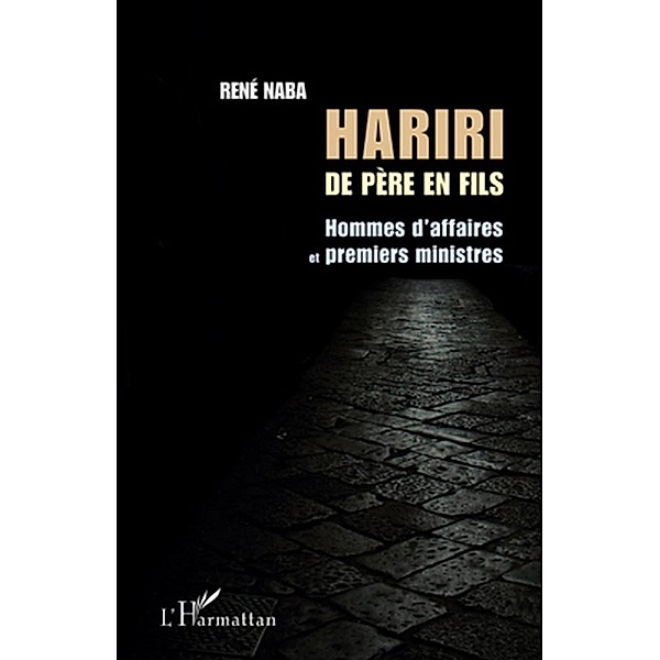 Hariri de pEre en fils - hommes d'affaires et premiers minis / Hors-collection, Rene Naba