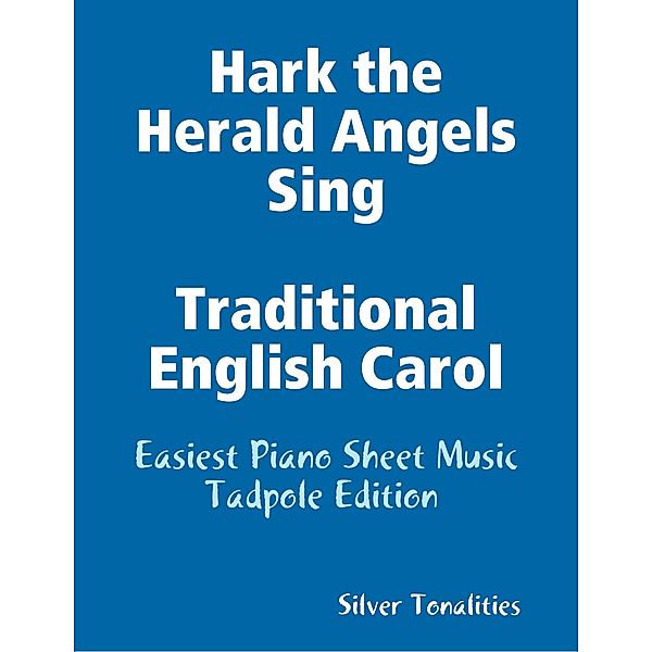 Hark the Herald Angels Sing Traditional English Carol - Easiest Piano Sheet Music Tadpole Edition, Silver Tonalities