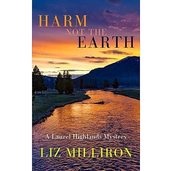 Harm Not the Earth / A Laurel Highlands Mystery Bd.4, Liz Milliron